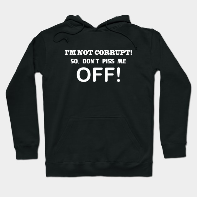 I'M NOT CORRUPT! SO DON'T PISS ME OFF! Hoodie by badtuna